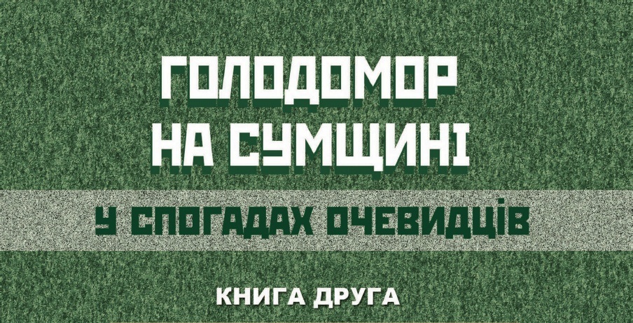 Holodomor in the Sumy region in the eyewitnesses’ memories: Collection of materials